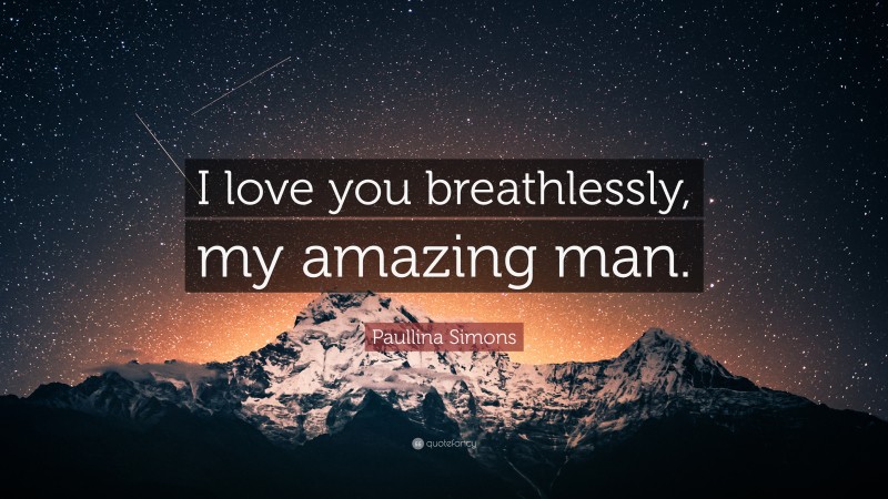 Paullina Simons Quote: “I love you breathlessly, my amazing man.”