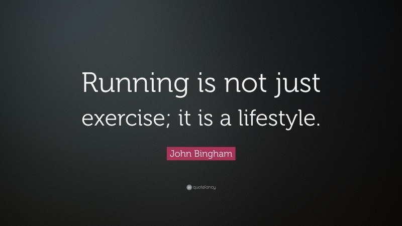 John Bingham Quote: “Running is not just exercise; it is a lifestyle.”