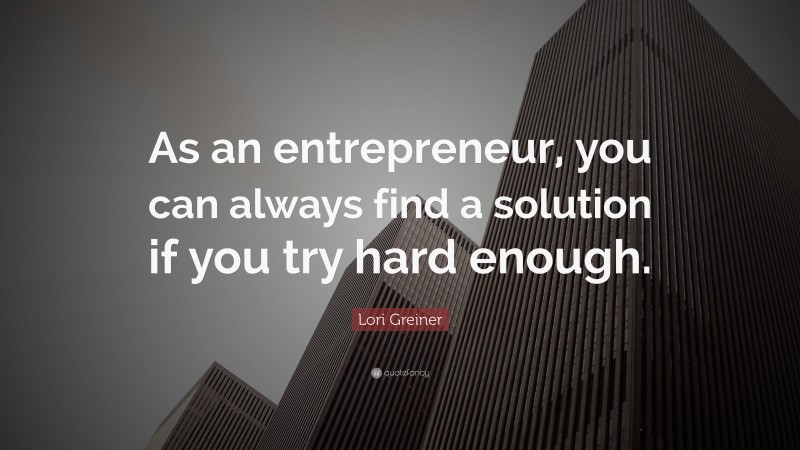 Lori Greiner Quote: “As an entrepreneur, you can always find a solution if you try hard enough.”