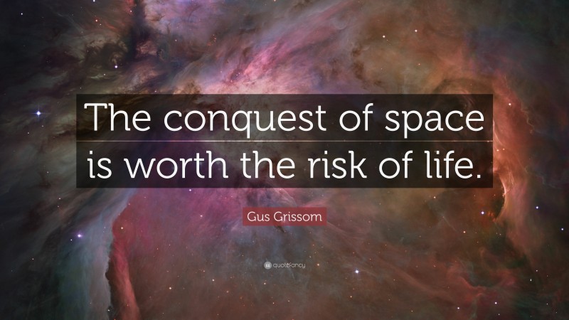Gus Grissom Quote: “The conquest of space is worth the risk of life.”
