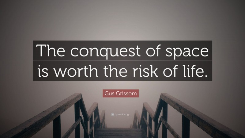 Gus Grissom Quote: “The conquest of space is worth the risk of life.”