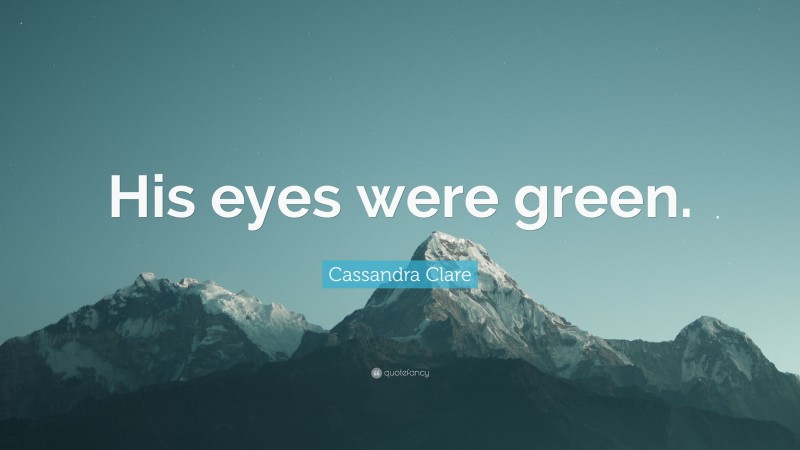 Cassandra Clare Quote: “His eyes were green.”