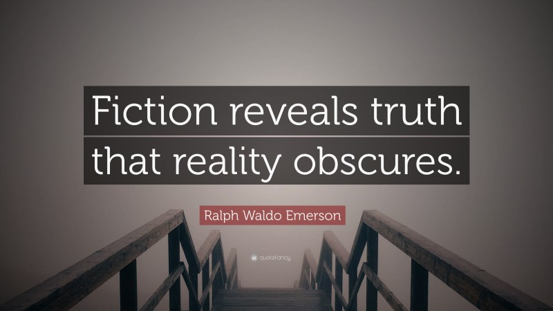 Ralph Waldo Emerson Quote: “Fiction reveals truth that reality obscures.”