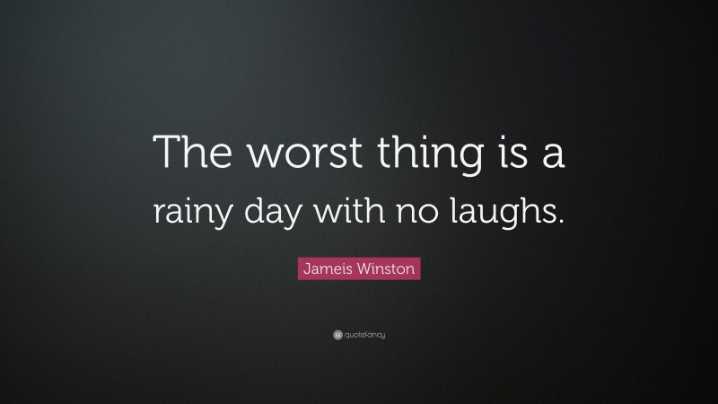 Jameis Winston Quote: “The worst thing is a rainy day with no laughs.”