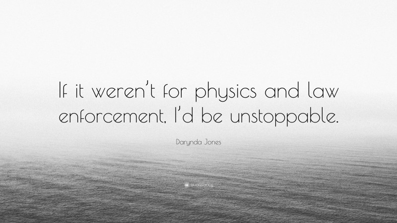 Darynda Jones Quote: “If it weren’t for physics and law enforcement, I’d be unstoppable.”