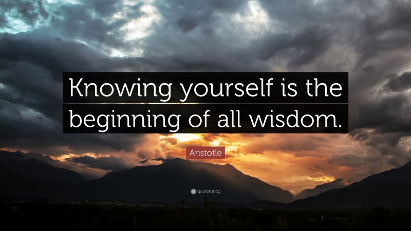 Aristotle Quote: “Knowing yourself is the beginning of all wisdom.”