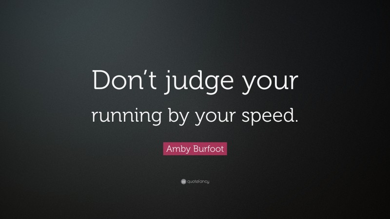 Amby Burfoot Quote: “Don’t judge your running by your speed.”