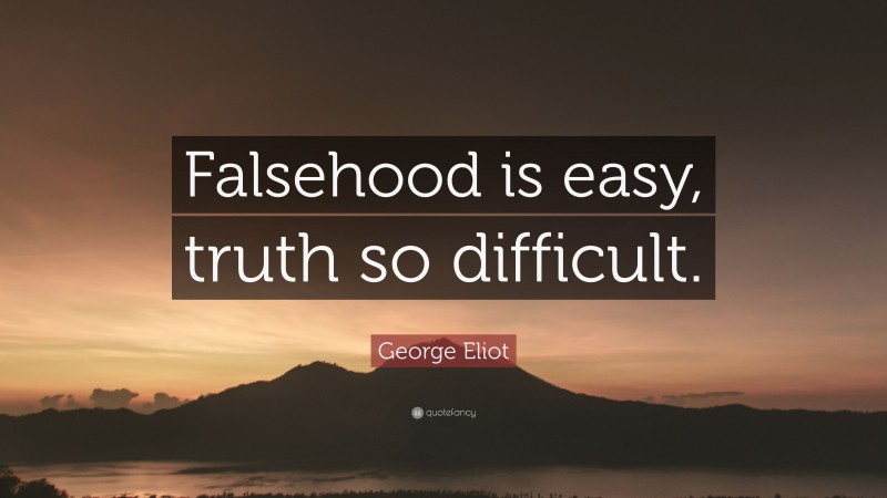 George Eliot Quote: “Falsehood is easy, truth so difficult.”