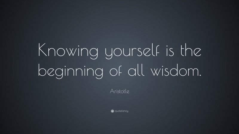 Aristotle Quote: “Knowing yourself is the beginning of all wisdom.”