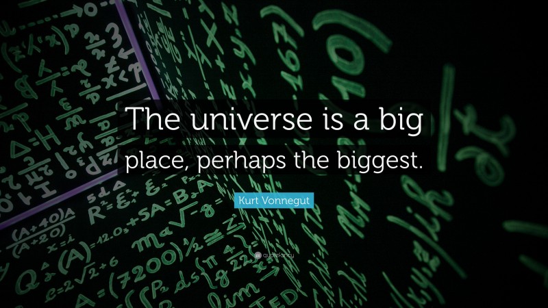 Kurt Vonnegut Quote: “The universe is a big place, perhaps the biggest.”