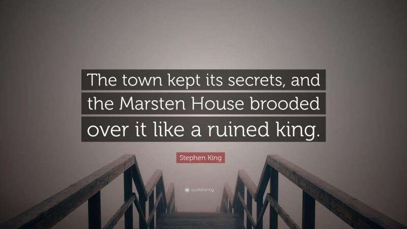 Stephen King Quote: “The town kept its secrets, and the Marsten House brooded over it like a ruined king.”