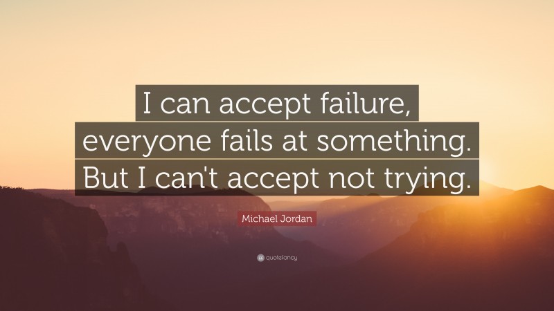 Michael Jordan Quote: “I can accept failure, everyone fails at ...