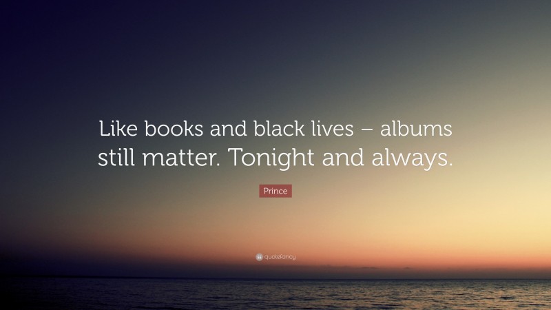 Prince Quote: “Like books and black lives – albums still matter. Tonight and always.”