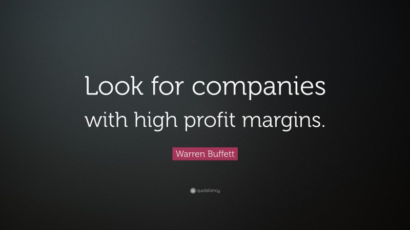 Warren Buffett Quote: “Look for companies with high profit margins.”