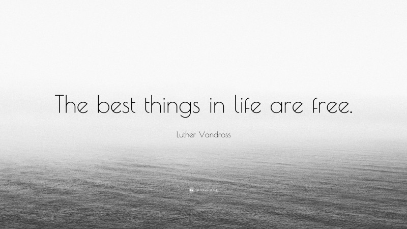 Luther Vandross Quote: “The best things in life are free.”