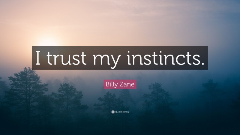 Billy Zane Quote: “I trust my instincts.”