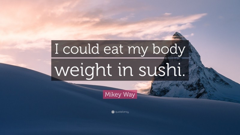 Mikey Way Quote: “I could eat my body weight in sushi.”