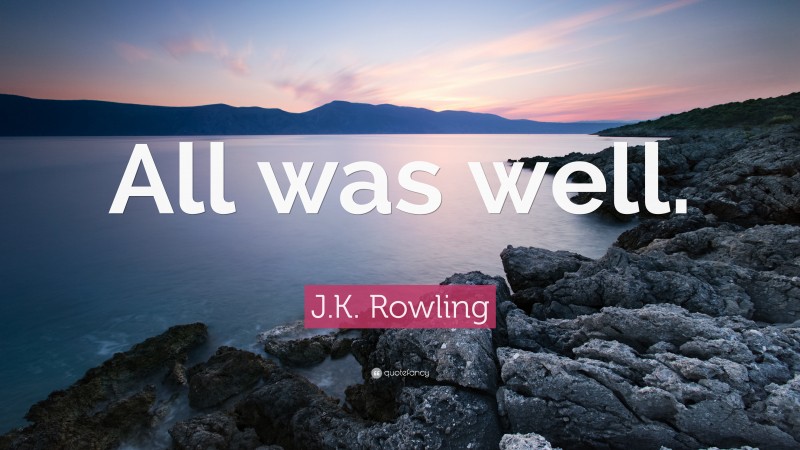 J.K. Rowling Quote: “All was well.”