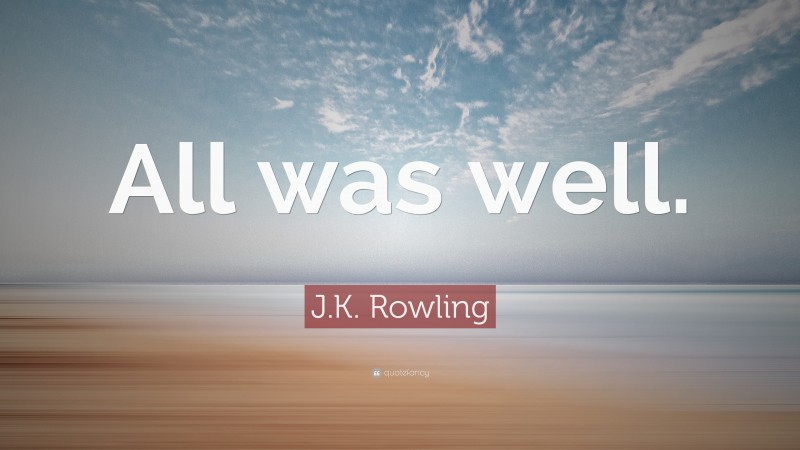 J.K. Rowling Quote: “All was well.”