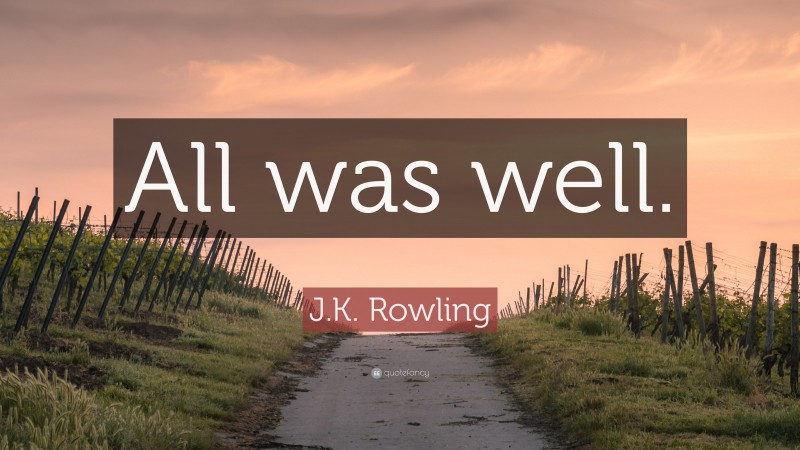 J.K. Rowling Quote: “All was well.”