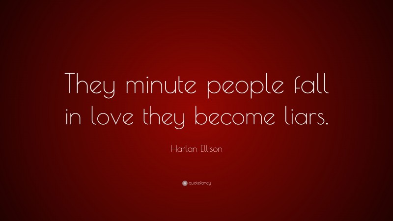 Harlan Ellison Quote: “They minute people fall in love they become liars.”