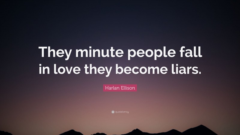 Harlan Ellison Quote: “They minute people fall in love they become liars.”