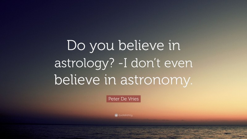 Peter De Vries Quote: “Do you believe in astrology? -I don’t even believe in astronomy.”