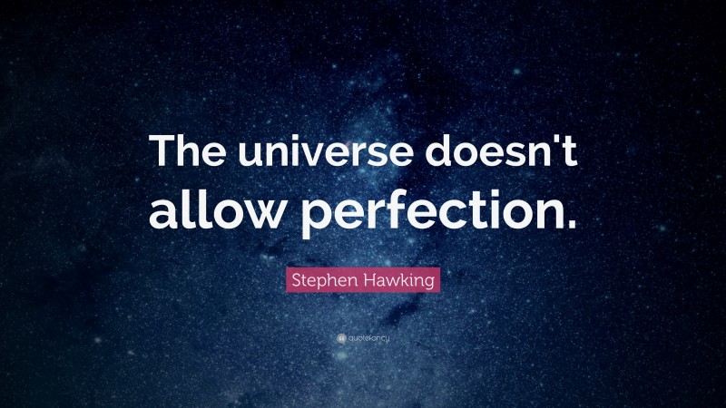 Stephen Hawking Quote: “The universe doesn't allow perfection.”