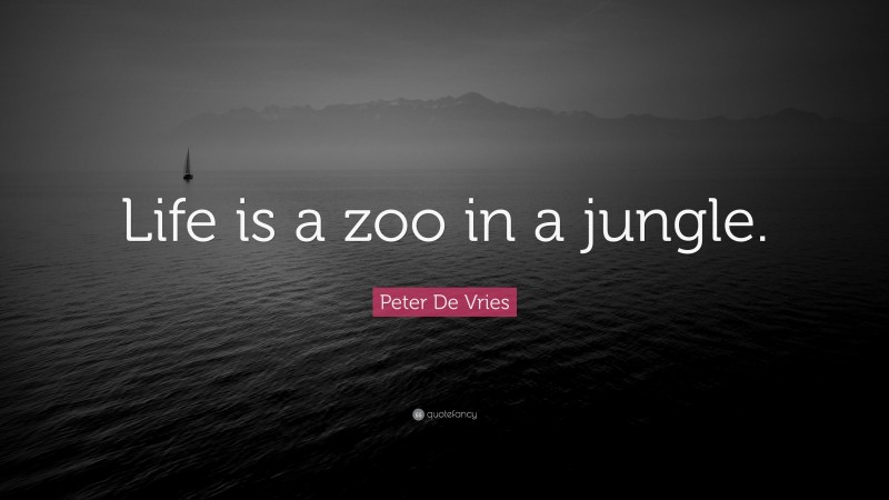 Peter De Vries Quote: “Life is a zoo in a jungle.”