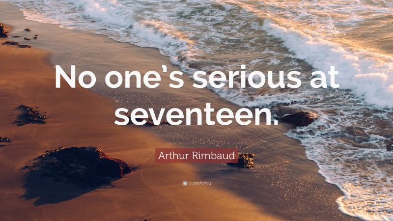 Arthur Rimbaud Quote: “No one’s serious at seventeen.”