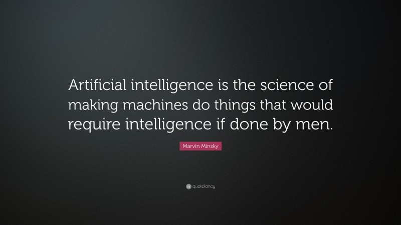 Marvin Minsky Quote: “Artificial intelligence is the science of making machines do things that would require intelligence if done by men.”