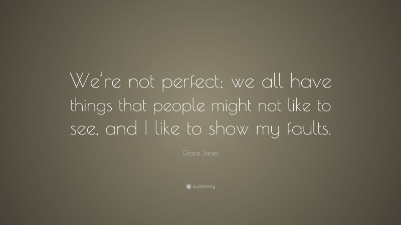 Grace Jones Quote: “We’re not perfect; we all have things that people might not like to see, and I like to show my faults.”