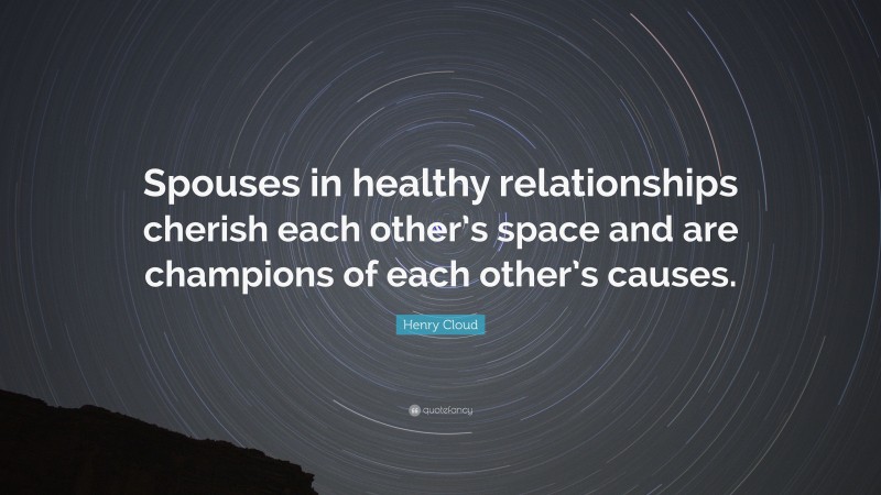 Henry Cloud Quote: “Spouses in healthy relationships cherish each other’s space and are champions of each other’s causes.”
