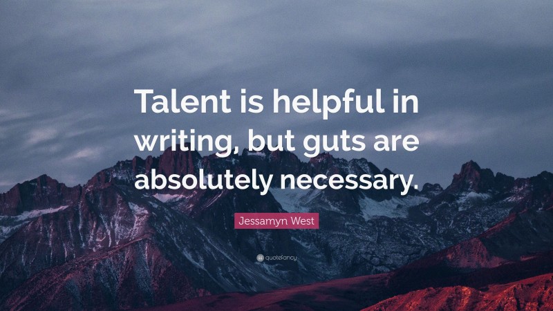 Jessamyn West Quote: “Talent is helpful in writing, but guts are absolutely necessary.”
