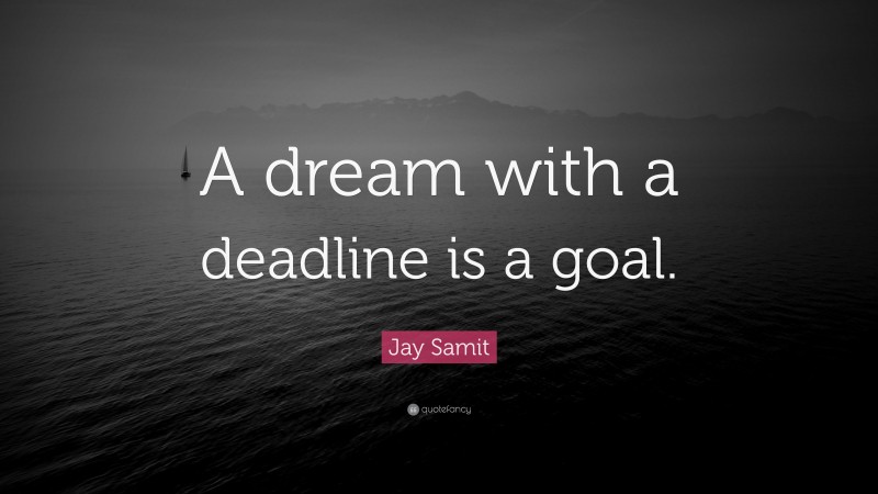 Jay Samit Quote: “A dream with a deadline is a goal.”
