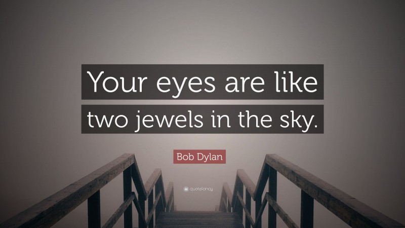 Bob Dylan Quote: “Your eyes are like two jewels in the sky.”