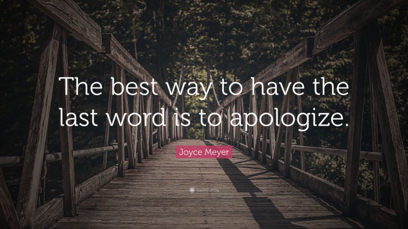 Joyce Meyer Quote: “The best way to have the last word is to apologize.”