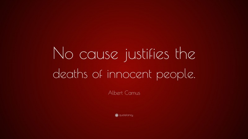 Albert Camus Quote: “No cause justifies the deaths of innocent people.”