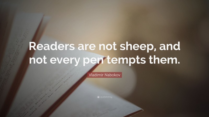 Vladimir Nabokov Quote: “Readers are not sheep, and not every pen tempts them.”