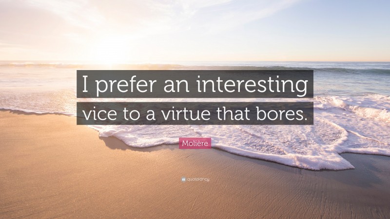 Molière Quote: “I prefer an interesting vice to a virtue that bores.”