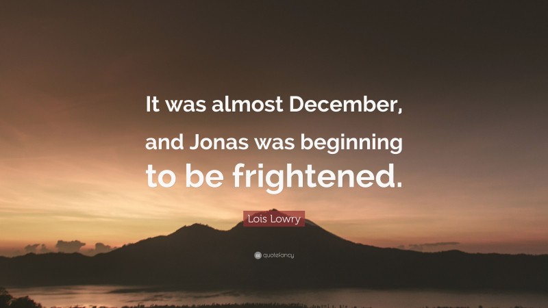 Lois Lowry Quote: “It was almost December, and Jonas was beginning to be frightened.”