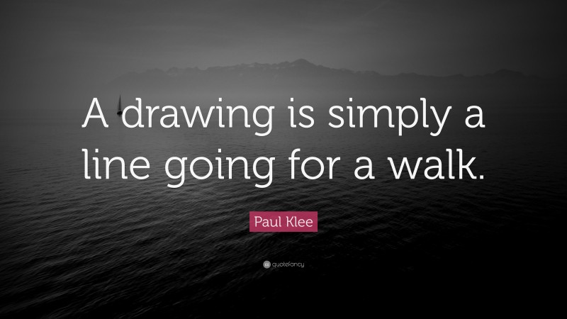 Paul Klee Quote: “A drawing is simply a line going for a walk.”