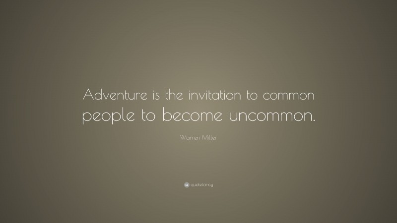 Warren Miller Quote: “Adventure is the invitation to common people to become uncommon.”