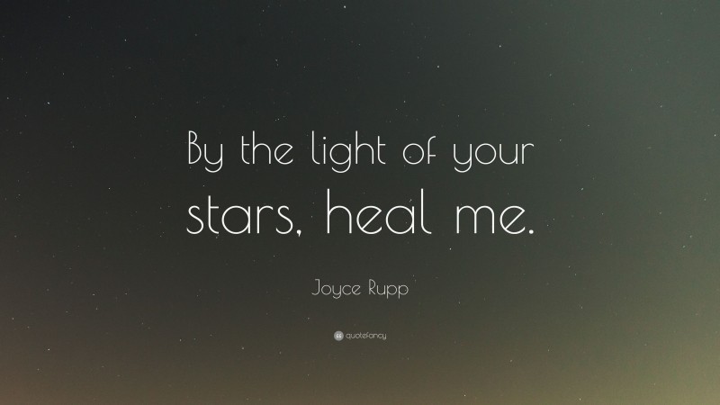 Joyce Rupp Quote: “By the light of your stars, heal me.”