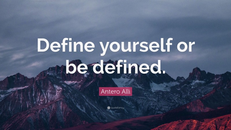 Antero Alli Quote: “Define yourself or be defined.”