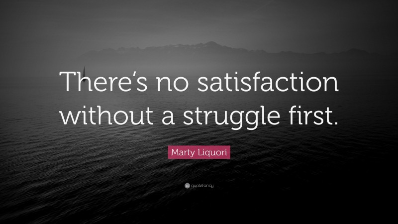 Marty Liquori Quote: “There’s no satisfaction without a struggle first.”
