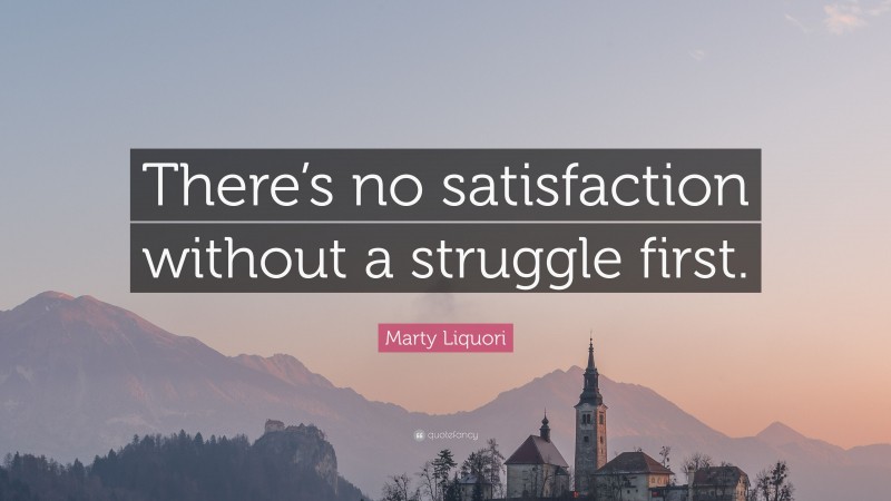 Marty Liquori Quote: “There’s no satisfaction without a struggle first.”