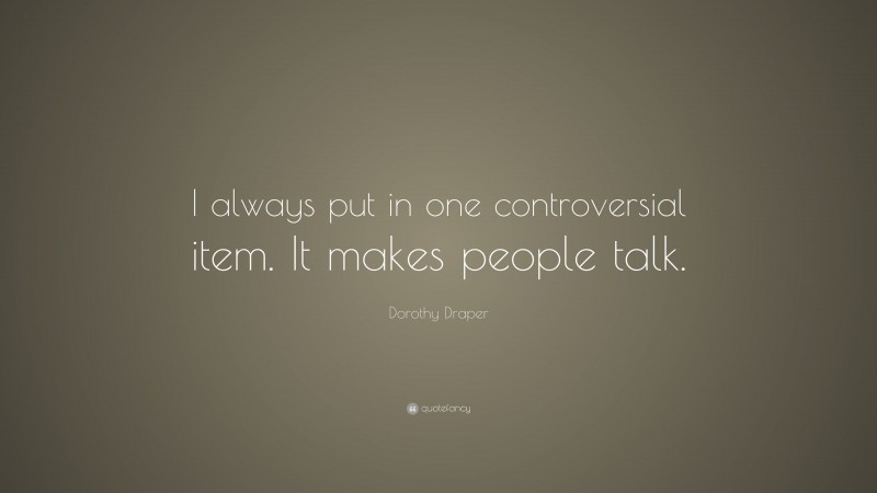 Dorothy Draper Quote: “I always put in one controversial item. It makes people talk.”
