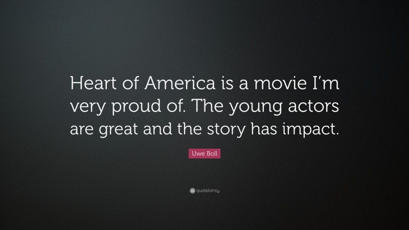 Uwe Boll Quote: “Heart of America is a movie I’m very proud of. The young actors are great and the story has impact.”
