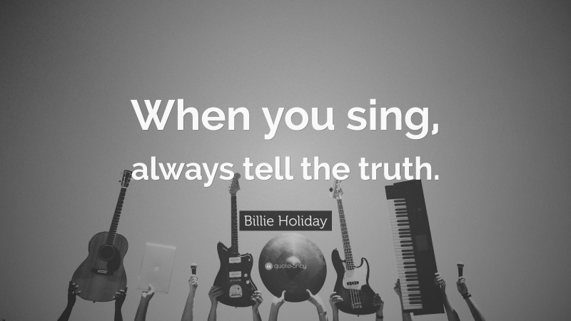 Billie Holiday Quote: “When you sing, always tell the truth.”